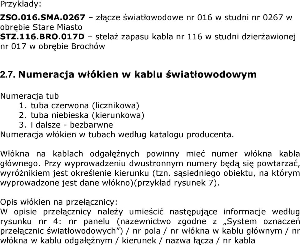 Włókna na kablach odgałęźnych powinny mieć numer włókna kabla głównego. Przy wyprowadzeniu dwustronnym numery będą się powtarzać, wyróżnikiem jest określenie kierunku (tzn.