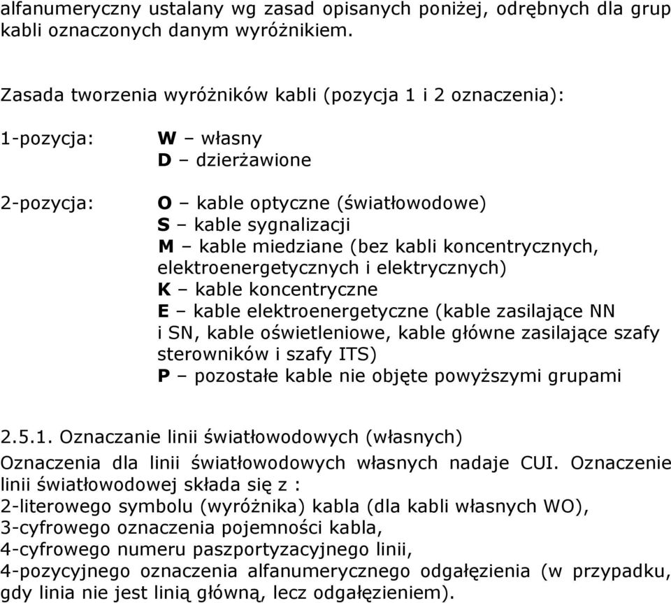 koncentrycznych, elektroenergetycznych i elektrycznych) K kable koncentryczne E kable elektroenergetyczne (kable zasilające NN i SN, kable oświetleniowe, kable główne zasilające szafy sterowników i