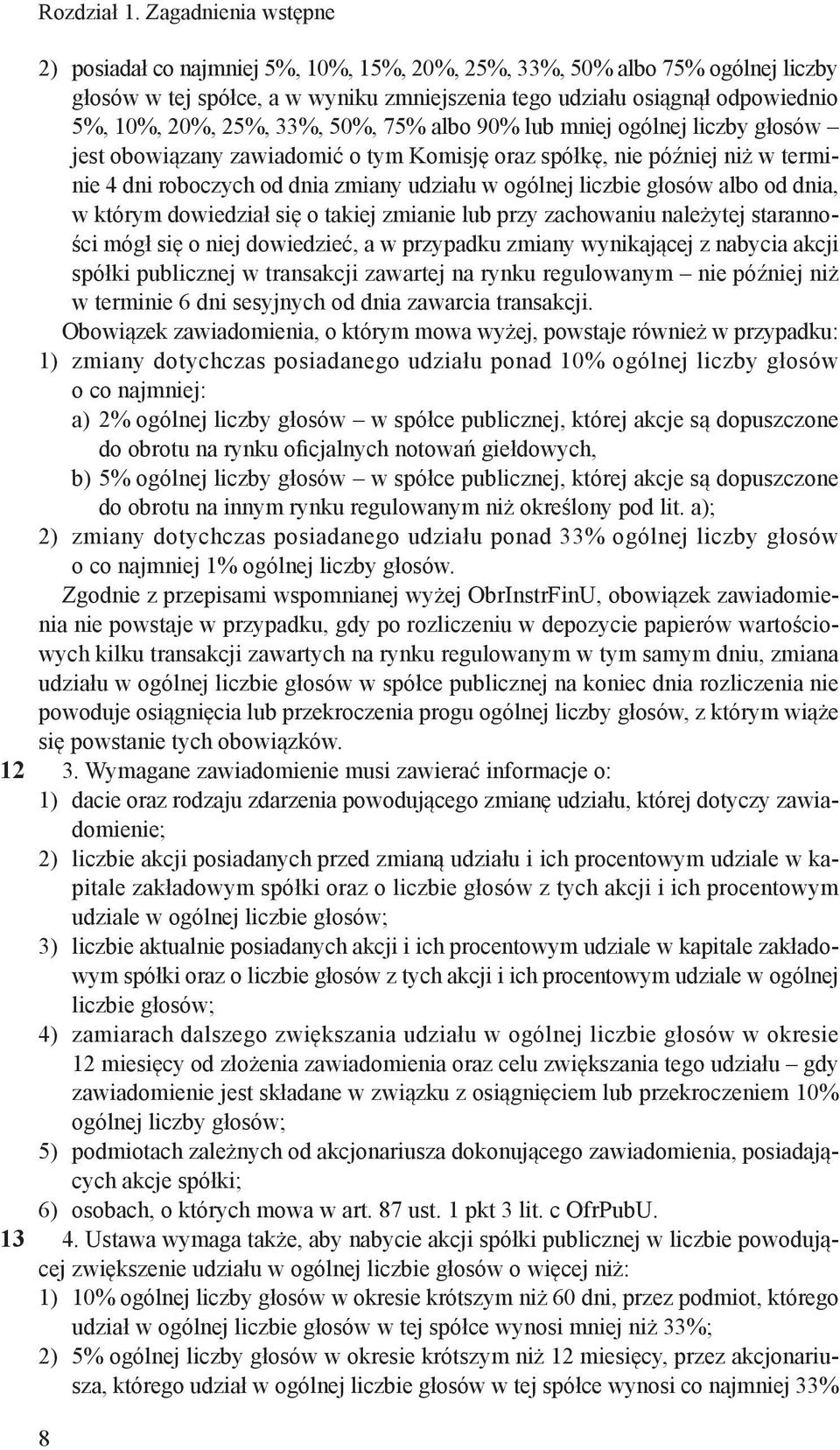 33%, 50%, 75% albo 90% lub mniej ogólnej liczby głosów jest obowiązany zawiadomić o tym Komisję oraz spółkę, nie później niż w terminie 4 dni roboczych od dnia zmiany udziału w ogólnej liczbie głosów