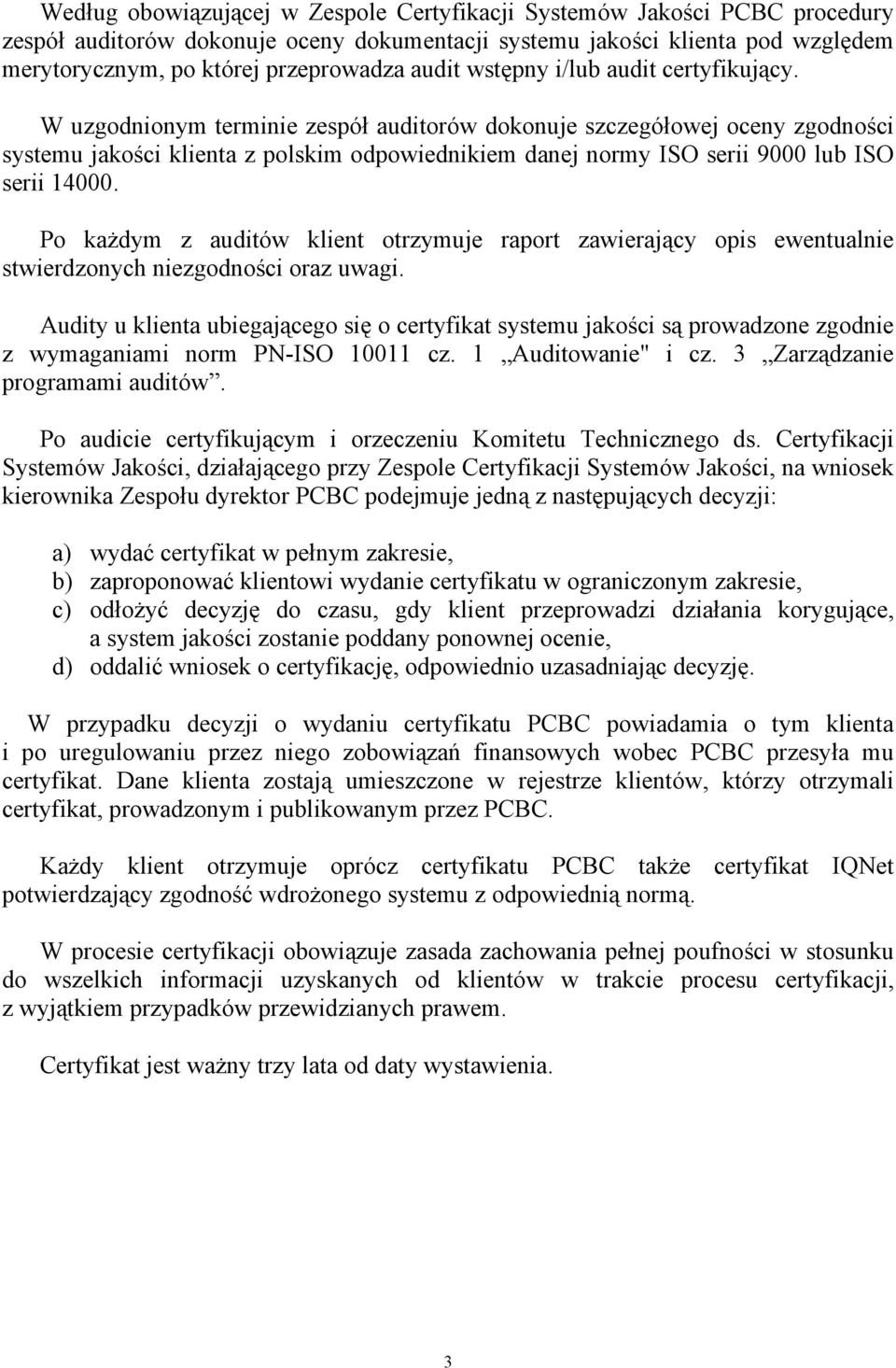 W uzgodnionym terminie zespół auditorów dokonuje szczegółowej oceny zgodności systemu jakości klienta z polskim odpowiednikiem danej normy ISO serii 9000 lub ISO serii 14000.