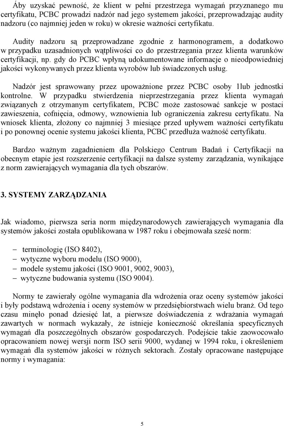 gdy do PCBC wpłyną udokumentowane informacje o nieodpowiedniej jakości wykonywanych przez klienta wyrobów lub świadczonych usług.