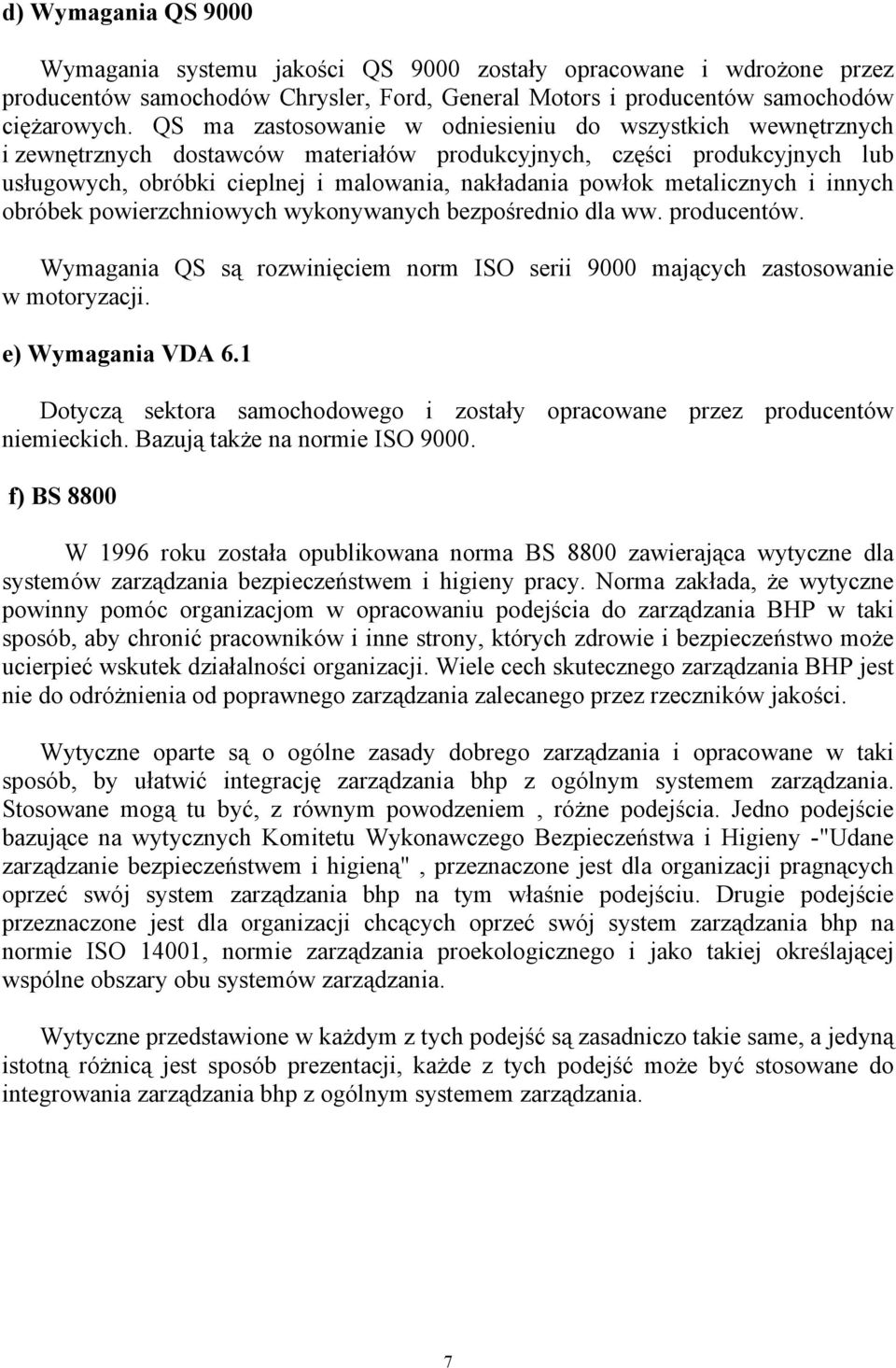 metalicznych i innych obróbek powierzchniowych wykonywanych bezpośrednio dla ww. producentów. Wymagania QS są rozwinięciem norm ISO serii 9000 mających zastosowanie w motoryzacji. e) Wymagania VDA 6.