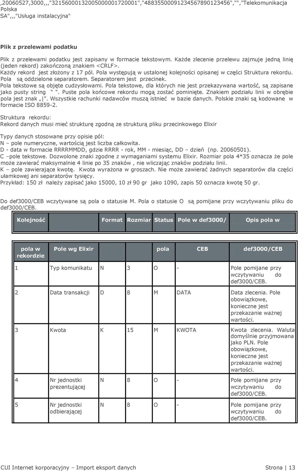 Pola występują w ustalonej kolejności opisanej w części Struktura rekordu. Pola są oddzielone separatorem. Separatorem jest przecinek. Pola tekstowe są objęte cudzysłowami.