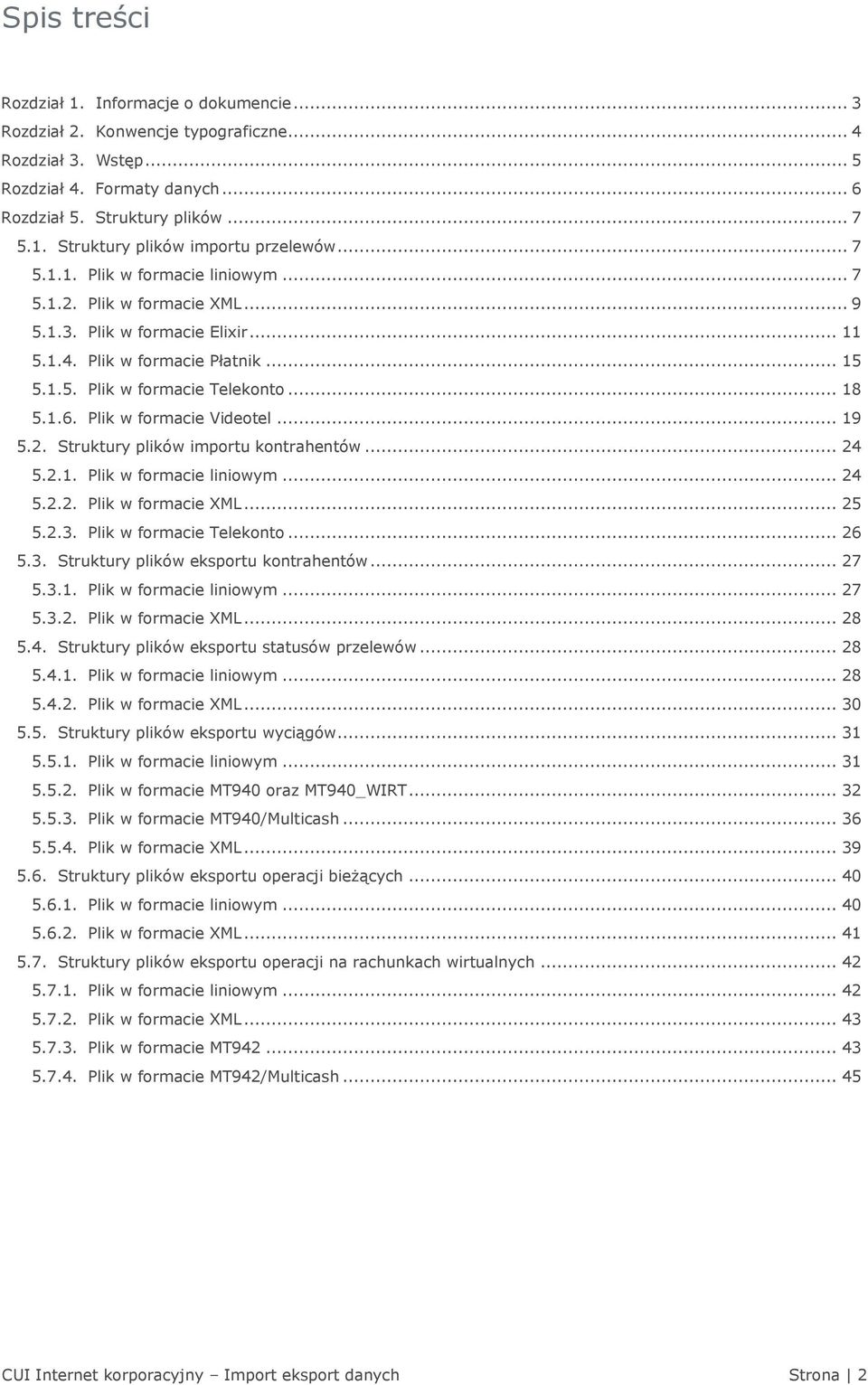 Plik w formacie Videotel... 19 5.2. Struktury plików importu kontrahentów... 24 5.2.1. Plik w formacie liniowym... 24 5.2.2. Plik w formacie XML... 25 5.2.3. Plik w formacie Telekonto... 26 5.3. Struktury plików eksportu kontrahentów.