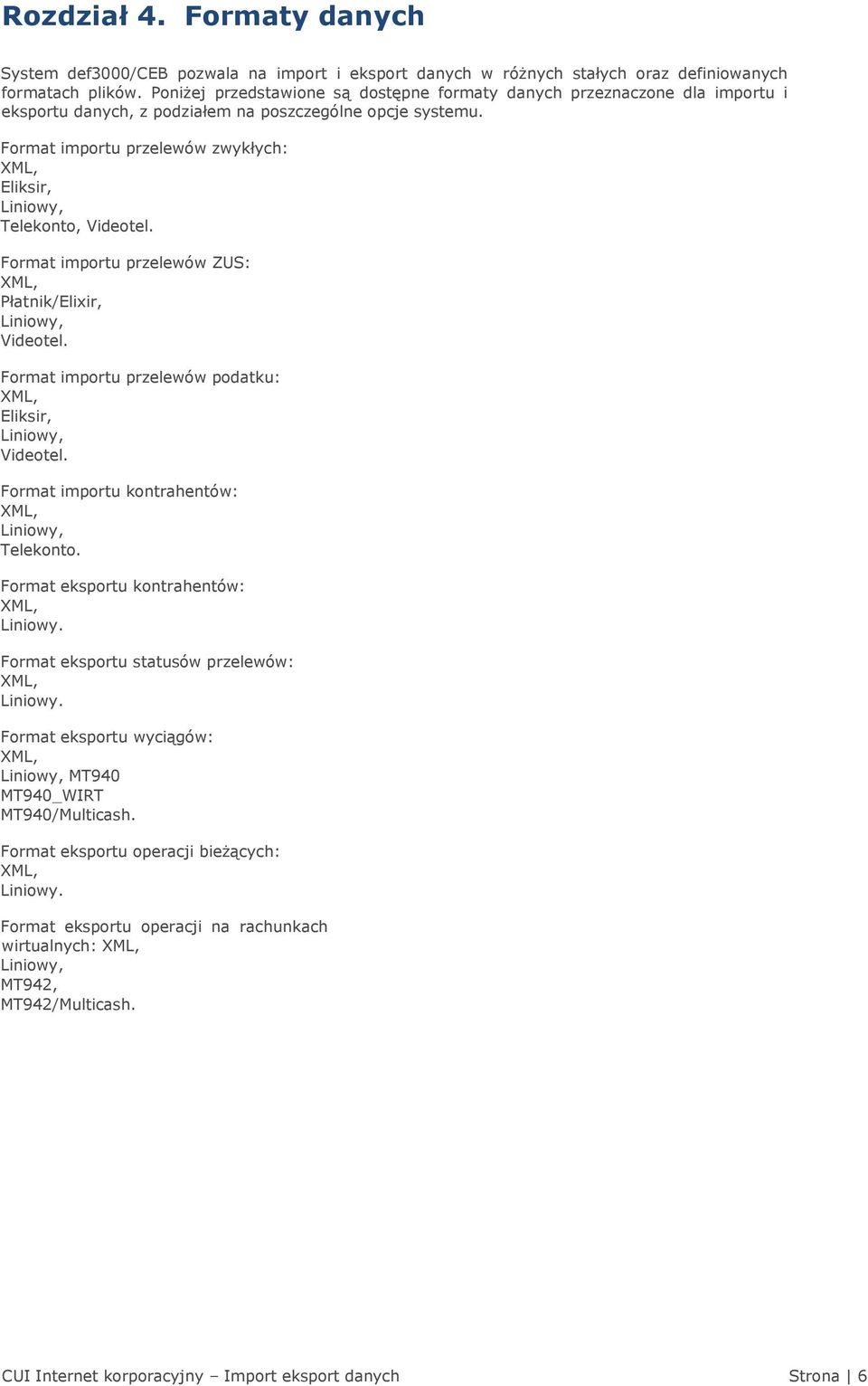 Format importu przelewów zwykłych: XML, Eliksir, Liniowy, Telekonto, Videotel. Format importu przelewów ZUS: XML, Płatnik/Elixir, Liniowy, Videotel.