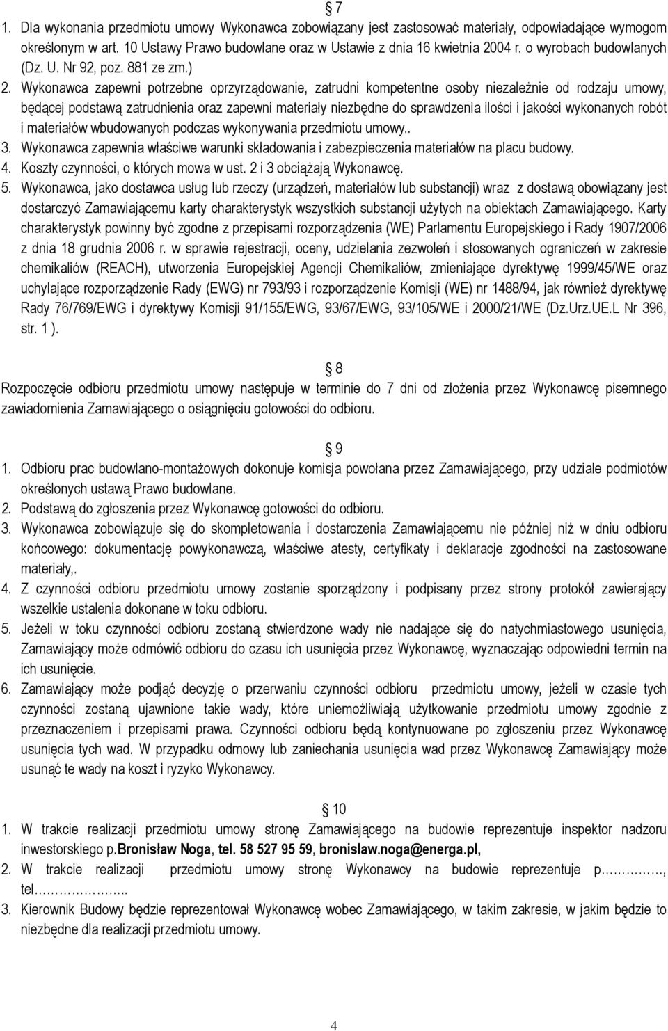 Wykonawca zapewni potrzebne oprzyrządowanie, zatrudni kompetentne osoby niezależnie od rodzaju umowy, będącej podstawą zatrudnienia oraz zapewni materiały niezbędne do sprawdzenia ilości i jakości