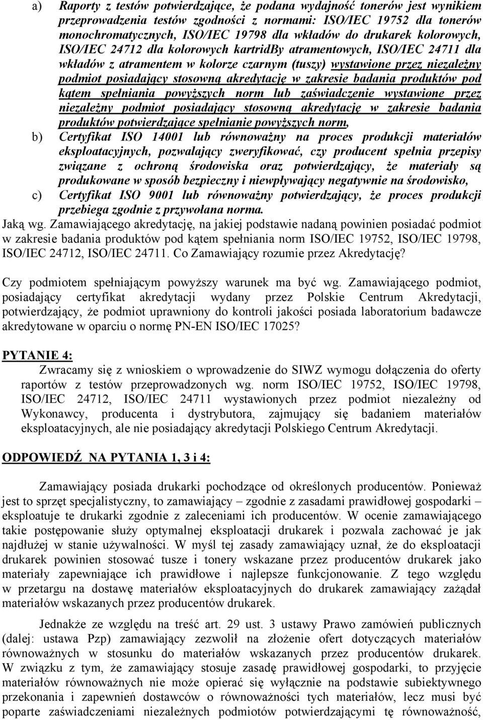 powyższych norm lub zaświadczenie wystawione przez niezależny podmiot posiadający stosowną akredytację w zakresie badania produktów potwierdzające spełnianie powyższych norm, b) Certyfikat ISO 14001