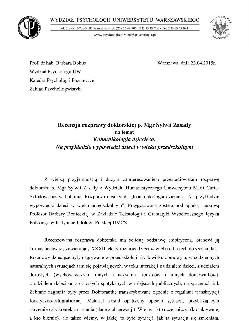 Mgr Sylwii Zasady z Wydziału Humanistycznego Uniwersytetu Marii Curie- Skłodowskiej w Lublinie. Rozprawa nosi tytuł Komunikologia dziecięca. Na przykładzie wypowiedzi dzieci w wieku przedszkolnym.