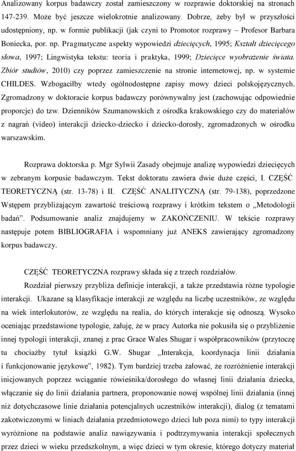 Pragmatyczne aspekty wypowiedzi dziecięcych, 1995; Kształt dziecięcego słowa, 1997; Lingwistyka tekstu: teoria i praktyka, 1999; Dziecięce wyobrażenie świata.