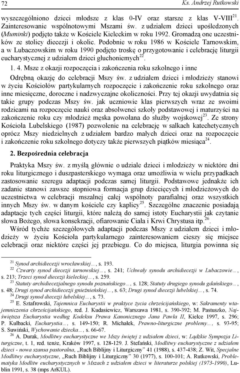 Podobnie w roku 1986 w Kościele Tarnowskim, a w Lubaczowskim w roku 1990 podjęto troskę o przygotowanie i celebrację liturgii eucharystycznej z udziałem dzieci głuchoniemych 22. 1. 4.