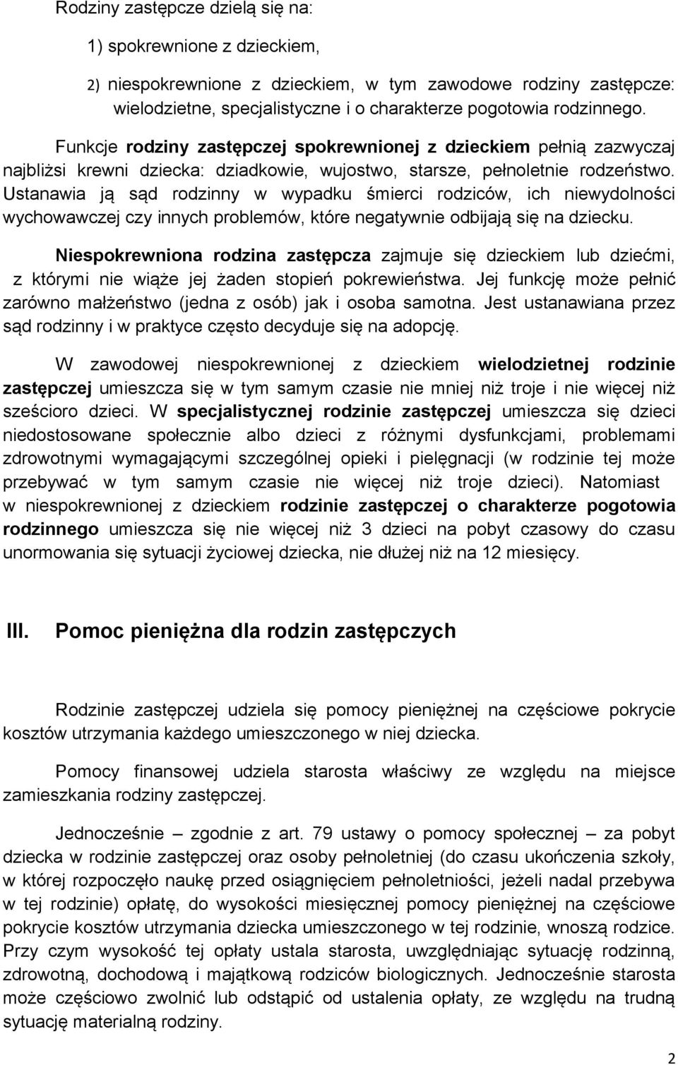 Ustanawia ją sąd rodzinny w wypadku śmierci rodziców, ich niewydolności wychowawczej czy innych problemów, które negatywnie odbijają się na dziecku.