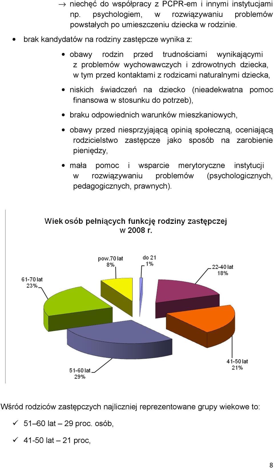 niskich świadczeń na dziecko (nieadekwatna pomoc finansowa w stosunku do potrzeb), braku odpowiednich warunków mieszkaniowych, obawy przed niesprzyjającą opinią społeczną, oceniającą rodzicielstwo