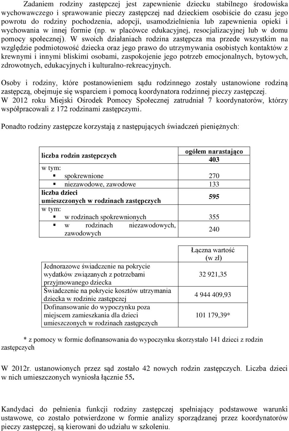 W swoich działaniach rodzina zastępcza ma przede wszystkim na względzie podmiotowość dziecka oraz jego prawo do utrzymywania osobistych kontaktów z krewnymi i innymi bliskimi osobami, zaspokojenie