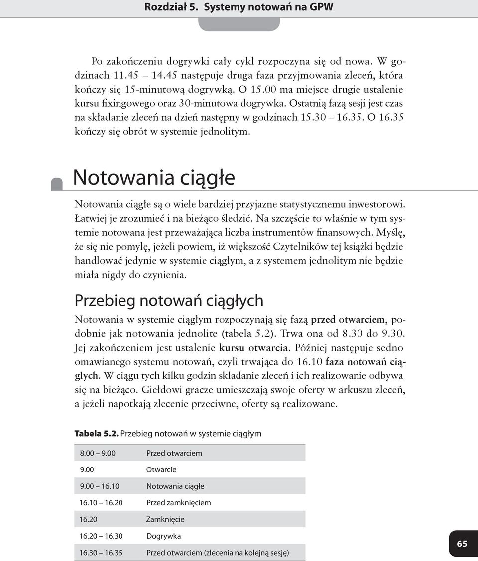 35 kończy się obrót w systemie jedno itym. Notowania ciągłe Notowania ciągłe są o wie e bardziej przyjazne statystycznemu inwestorowi. Łatwiej je zrozumieć i na bieżąco ś edzić.