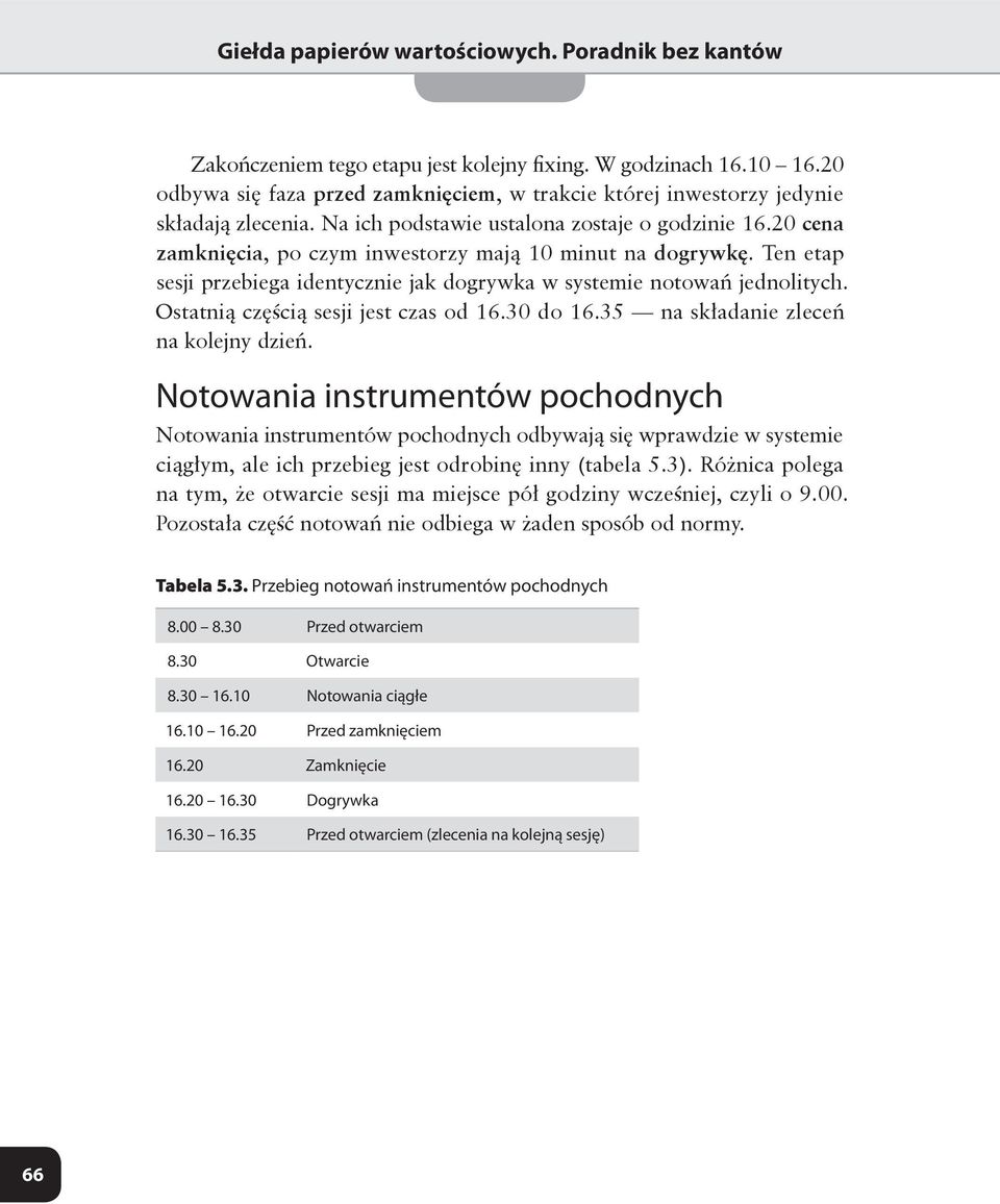 20 cena zamknięcia, po czym inwestorzy mają 10 minut na dogrywkę. Ten etap sesji przebiega identycznie jak dogrywka w systemie notowań jedno itych. Ostatnią częścią sesji jest czas od 16.30 do 16.