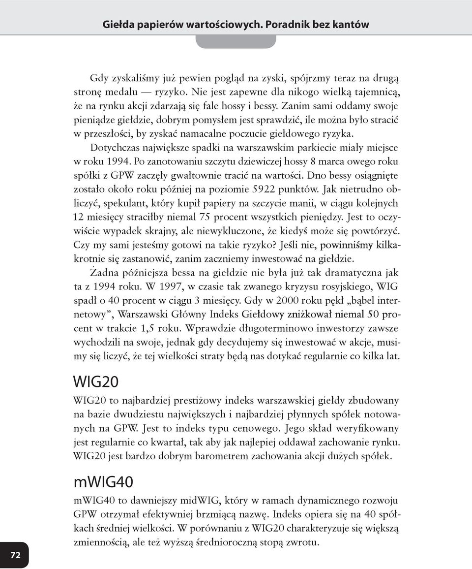 anim sami oddamy swoje pieniądze giełdzie, dobrym pomysłem jest sprawdzić, ile można było stracić w przeszłości, by zyskać namacalne poczucie giełdowego ryzyka.