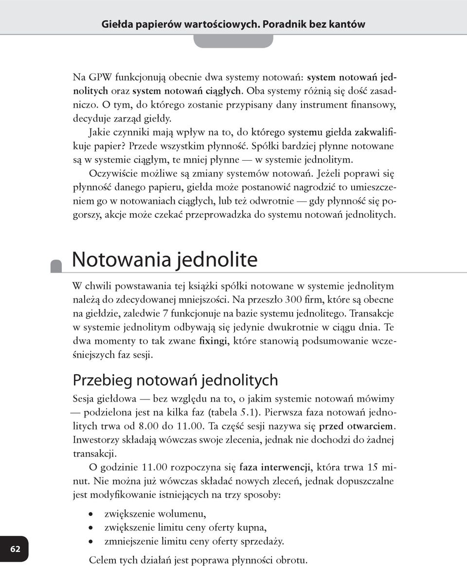 Przede wszystkim płynność. Spółki bardziej płynne notowane są w systemie ciągłym, te mniej płynne w systemie jedno itym. Oczywiście moż iwe są zmiany systemów notowań.