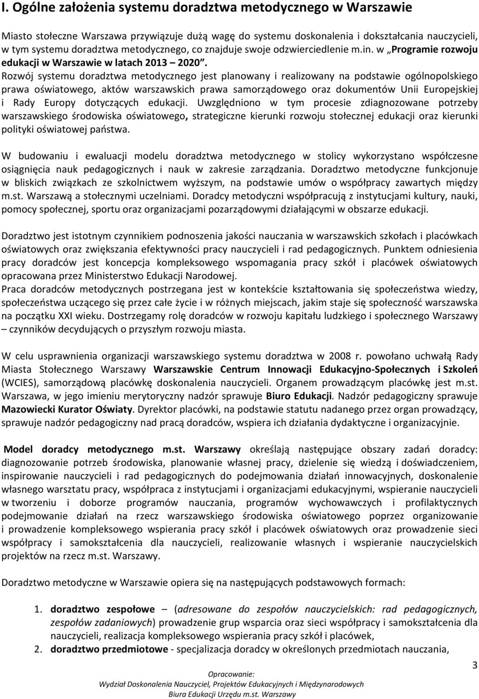 Rozwój systemu doradztwa metodycznego jest planowany i realizowany na podstawie ogólnopolskiego prawa oświatowego, aktów warszawskich prawa samorządowego oraz dokumentów Unii Europejskiej i Rady