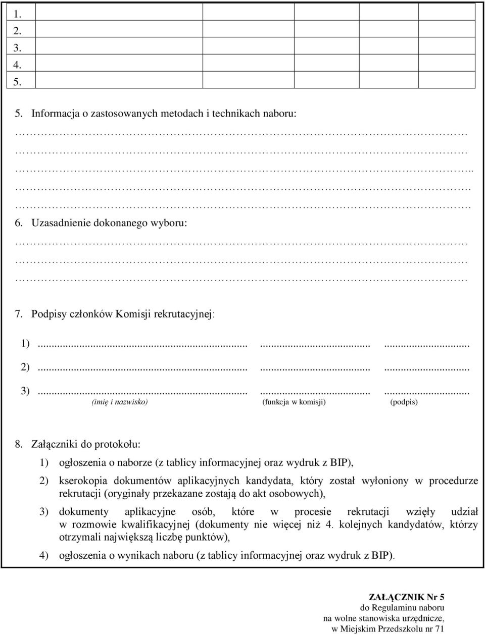 Załączniki do protokołu: 1) ogłoszenia o naborze (z tablicy informacyjnej oraz wydruk z BIP), 2) kserokopia dokumentów aplikacyjnych kandydata, który został wyłoniony w procedurze rekrutacji