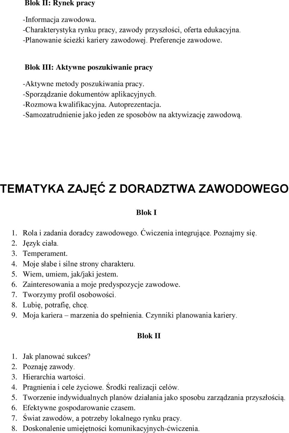 -Samozatrudnienie jako jeden ze sposobów na aktywizację zawodową. TEMATYKA ZAJĘĆ Z DORADZTWA ZAWODOWEGO Blok I 1. Rola i zadania doradcy zawodowego. Ćwiczenia integrujące. Poznajmy się. 2.