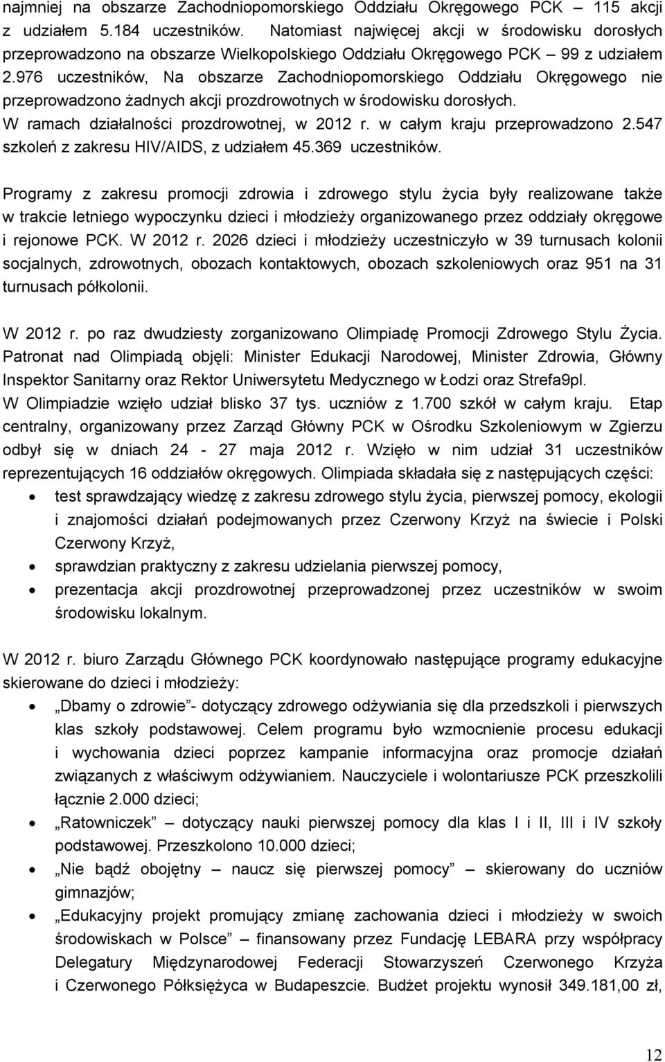 976 uczestników, Na obszarze Zachodniopomorskiego Oddziału Okręgowego nie przeprowadzono żadnych akcji prozdrowotnych w środowisku dorosłych. W ramach działalności prozdrowotnej, w 2012 r.