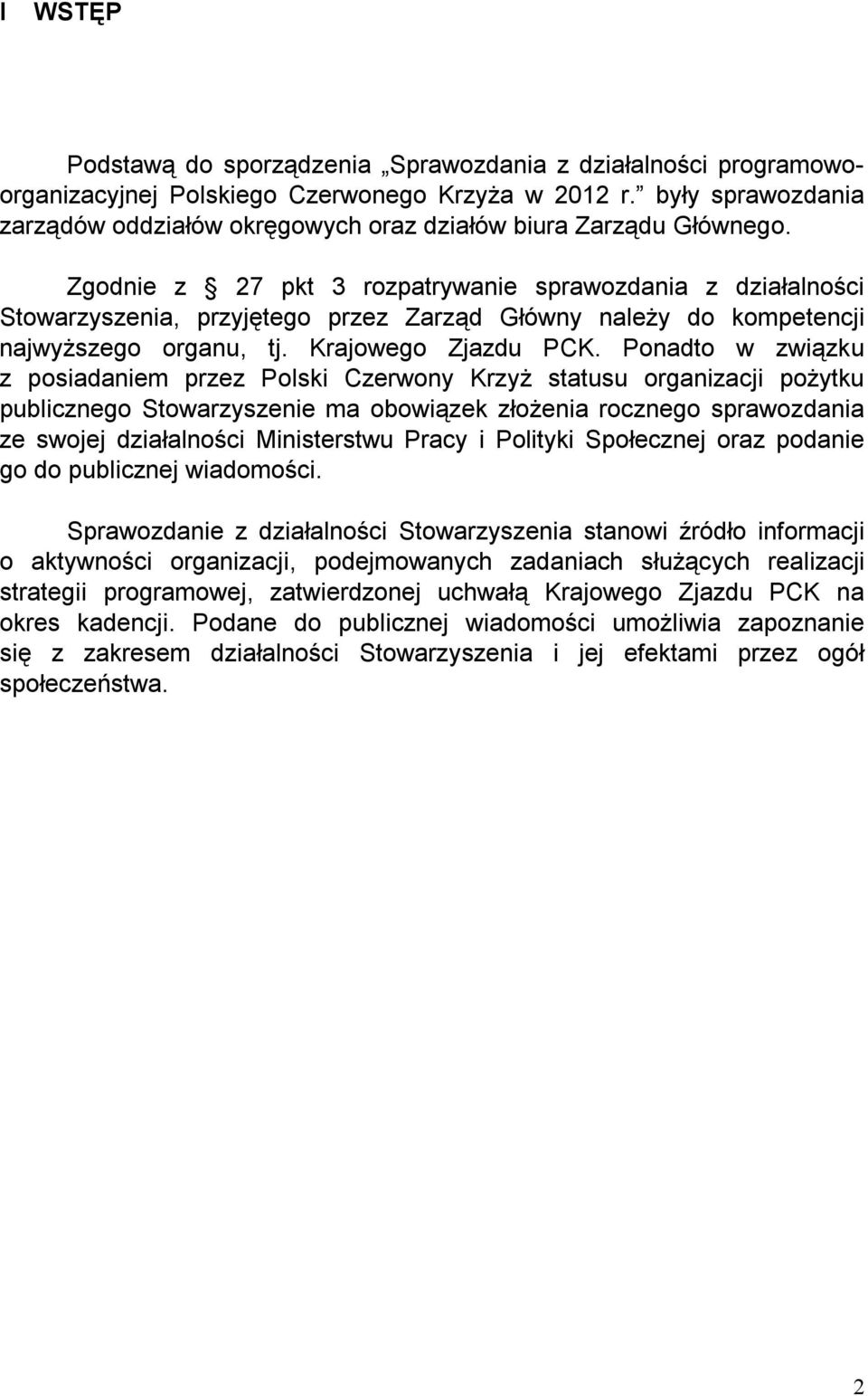 Zgodnie z 27 pkt 3 rozpatrywanie sprawozdania z działalności Stowarzyszenia, przyjętego przez Zarząd Główny należy do kompetencji najwyższego organu, tj. Krajowego Zjazdu PCK.