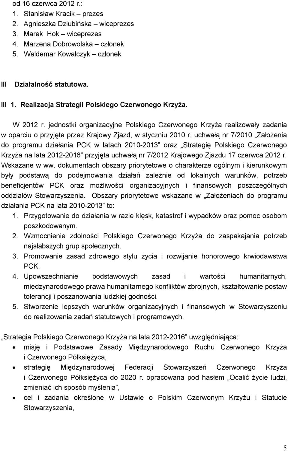 uchwałą nr 7/2010 Założenia do programu działania PCK w latach 2010-2013 oraz Strategię Polskiego Czerwonego Krzyża na lata 2012-2016 przyjęta uchwałą nr 7/2012 Krajowego Zjazdu 17 czerwca 2012 r.