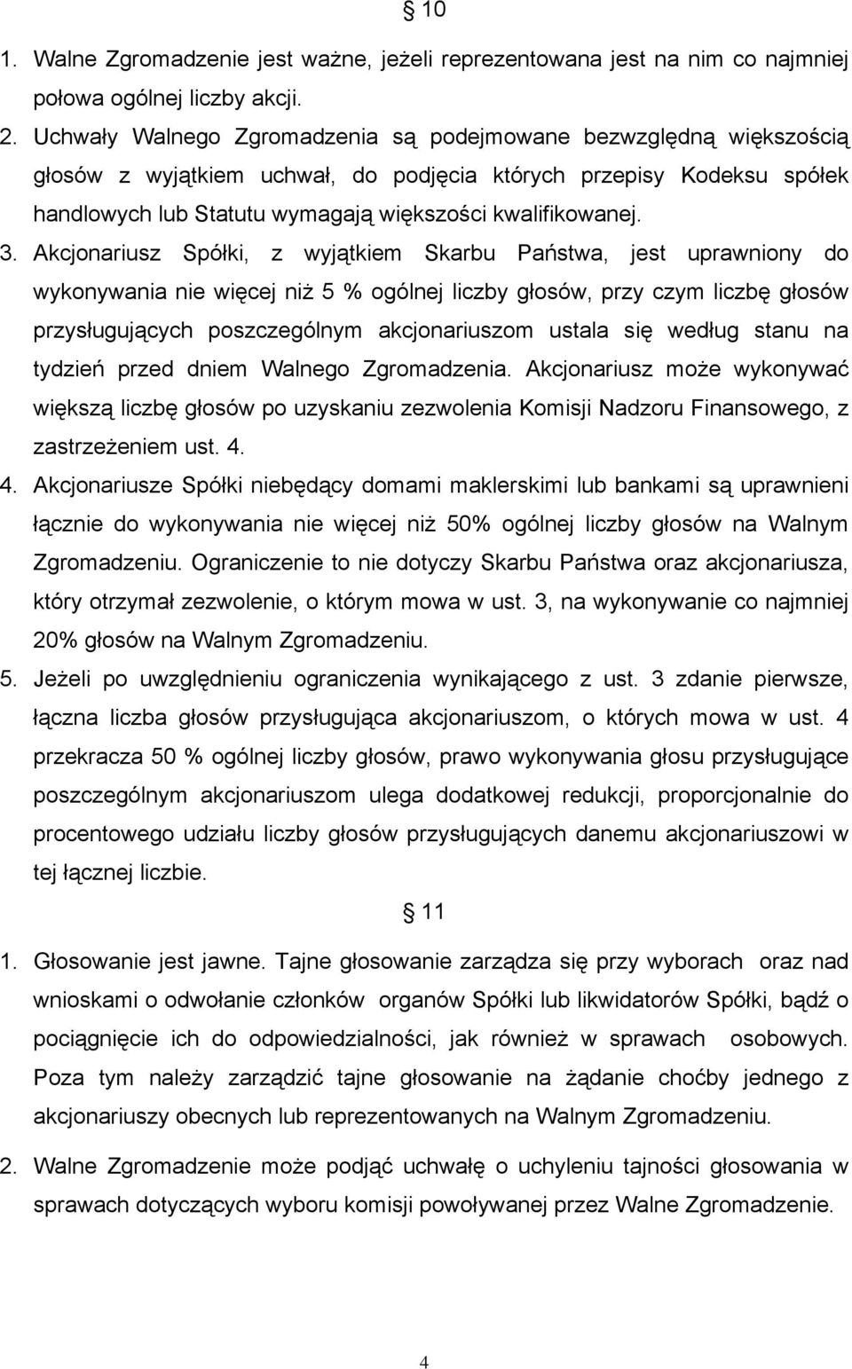 Akcjonariusz Spółki, z wyjątkiem Skarbu Państwa, jest uprawniony do wykonywania nie więcej niż 5 % ogólnej liczby głosów, przy czym liczbę głosów przysługujących poszczególnym akcjonariuszom ustala