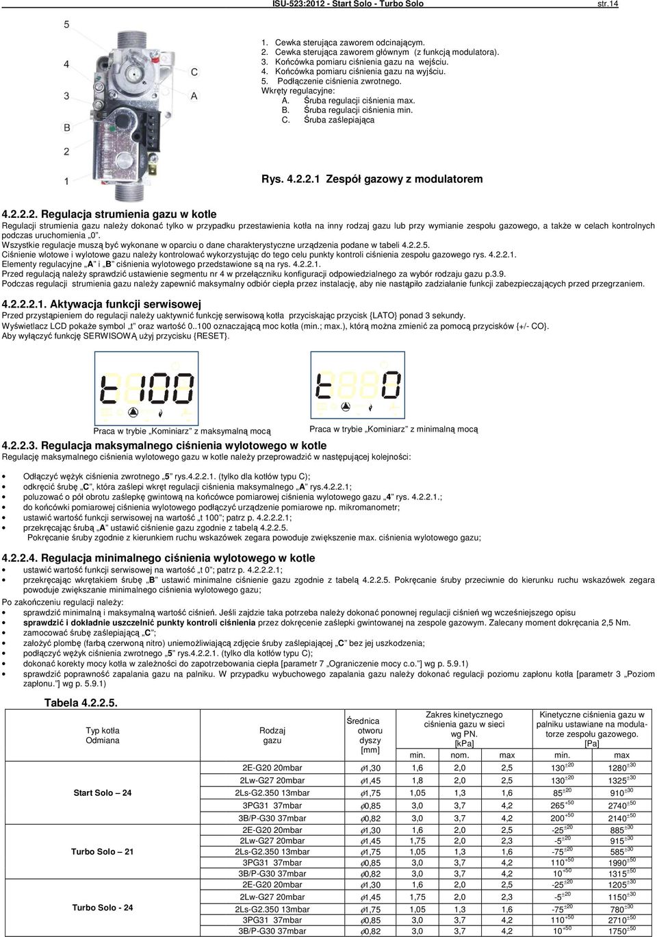 2. Zespół gazowy z modulatorem 4.2.2.2. Regulacja strumienia gazu w kotle Regulacji strumienia gazu należy dokonać tylko w przypadku przestawienia kotła na inny rodzaj gazu lub przy wymianie zespołu