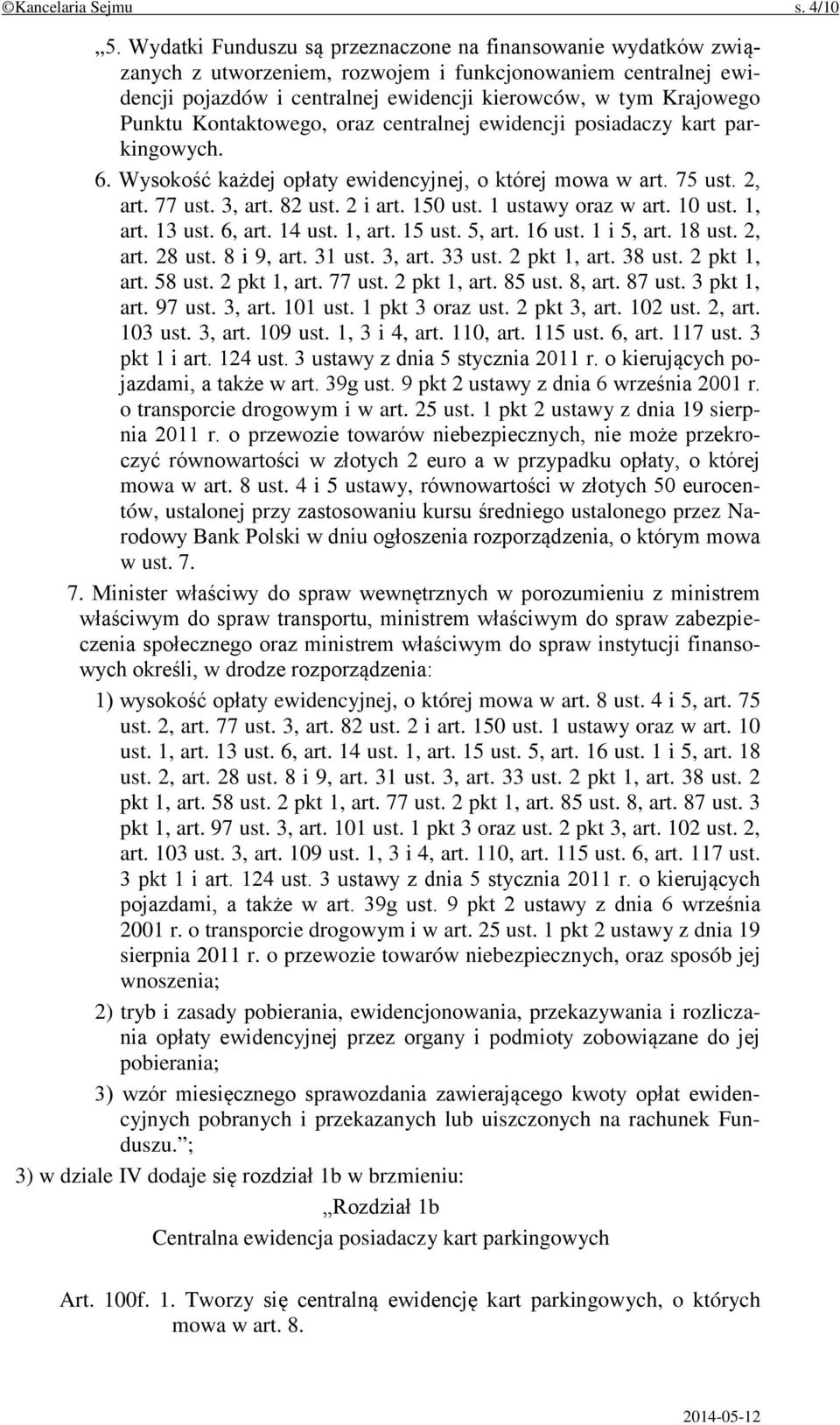 Kontaktowego, oraz centralnej ewidencji posiadaczy kart parkingowych. 6. Wysokość każdej opłaty ewidencyjnej, o której mowa w art. 75 ust. 2, art. 77 ust. 3, art. 82 ust. 2 i art. 150 ust.