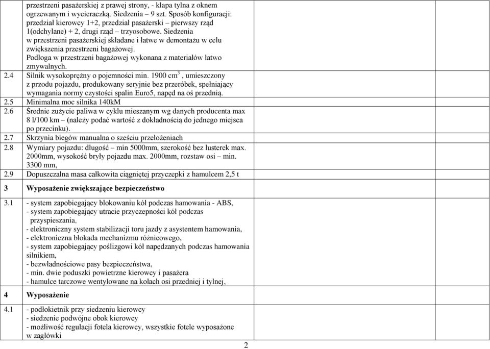 Siedzenia w przestrzeni pasażerskiej składane i łatwe w demontażu w celu zwiększenia przestrzeni bagażowej. Podłoga w przestrzeni bagażowej wykonana z materiałów łatwo zmywalnych. 2.