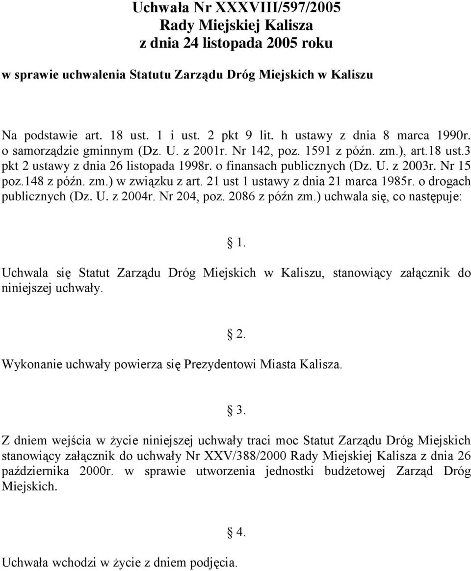 Nr 15 poz.148 z późn. zm.) w związku z art. 21 ust 1 ustawy z dnia 21 marca 1985r. o drogach publicznych (Dz. U. z 2004r. Nr 204, poz. 2086 z późn zm.) uchwala się, co następuje: 1.