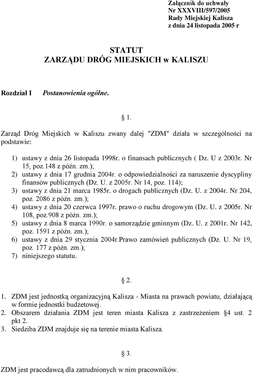 ); 2) ustawy z dnia 17 grudnia 2004r. o odpowiedzialności za naruszenie dyscypliny finansów publicznych (Dz. U. z 2005r. Nr 14, poz. 114); 3) ustawy z dnia 21 marca 1985r. o drogach publicznych (Dz.