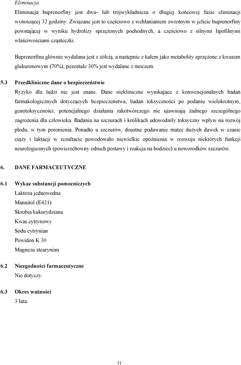 Buprenorfina głównie wydalana jest z żółcią, a następnie z kałem jako metabolity sprzężone z kwasem glukuronowym (70%), pozostałe 30% jest wydalane z moczem. 5.