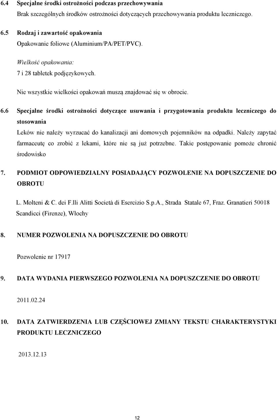 6 Specjalne środki ostrożności dotyczące usuwania i przygotowania produktu leczniczego do stosowania Leków nie należy wyrzucać do kanalizacji ani domowych pojemników na odpadki.