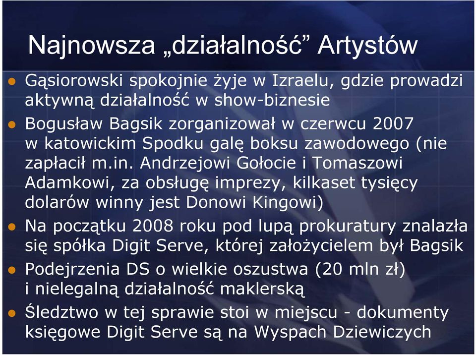 Andrzejowi Gołocie i Tomaszowi Adamkowi, za obsługę imprezy, kilkaset tysięcy dolarów winny jest Donowi Kingowi) Na początku 2008 roku pod lupą prokuratury