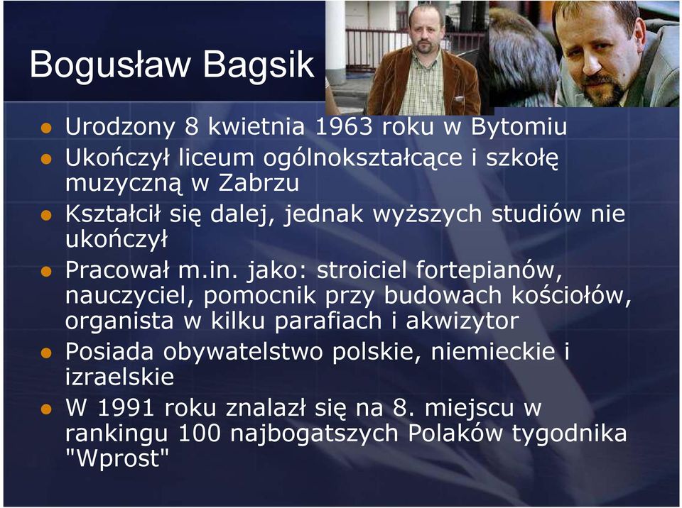 jako: stroiciel fortepianów, nauczyciel, pomocnik przy budowach kościołów, organista w kilku parafiach i