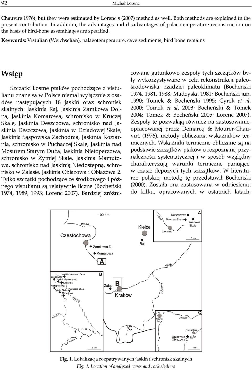 Keywords: Vistulian (Weichselian), palaeotemperature, cave sediments, bird bone remains Wstęp Szczątki kostne ptaków pochodzące z vistulianu znane są w Polsce niemal wyłącznie z osadów następujących