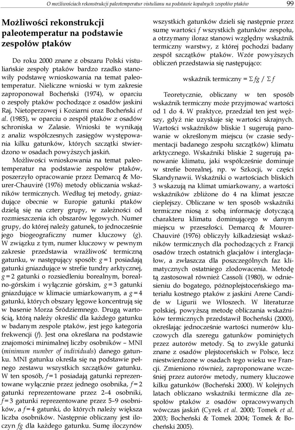 Nieliczne wnioski w tym zakresie zaproponował Bocheński (1974), w oparciu o zespoły ptaków pochodzące z osadów jaskini Raj, Nietoperzowej i Koziarni oraz Bocheński et al.