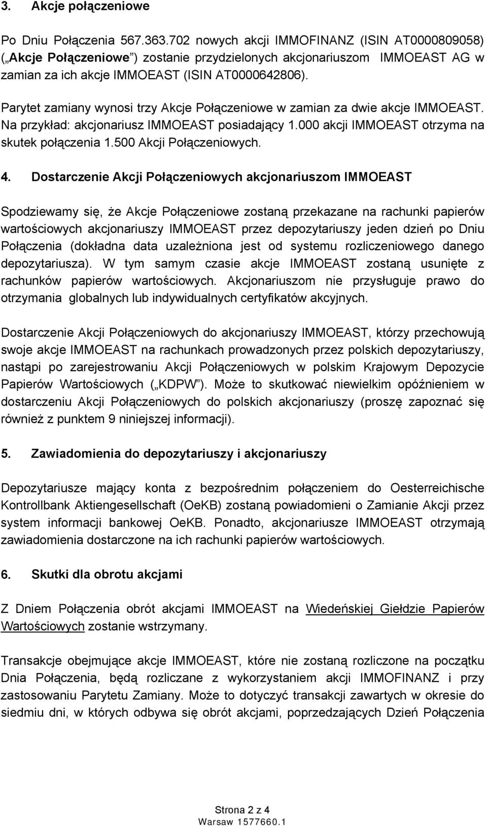 Parytet zamiany wynosi trzy Akcje Połączeniowe w zamian za dwie akcje IMMOEAST. Na przykład: akcjonariusz IMMOEAST posiadający 1.000 akcji IMMOEAST otrzyma na skutek połączenia 1.