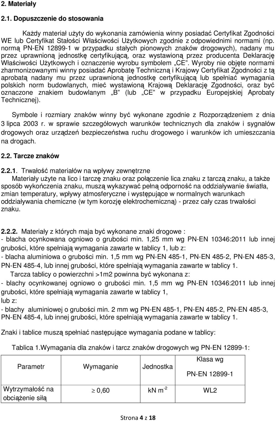 normą PN-EN 12899-1 w przypadku stałych pionowych znaków drogowych), nadany mu przez uprawnioną jednostkę certyfikującą, oraz wystawioną przez producenta Deklarację Właściwości Użytkowych i