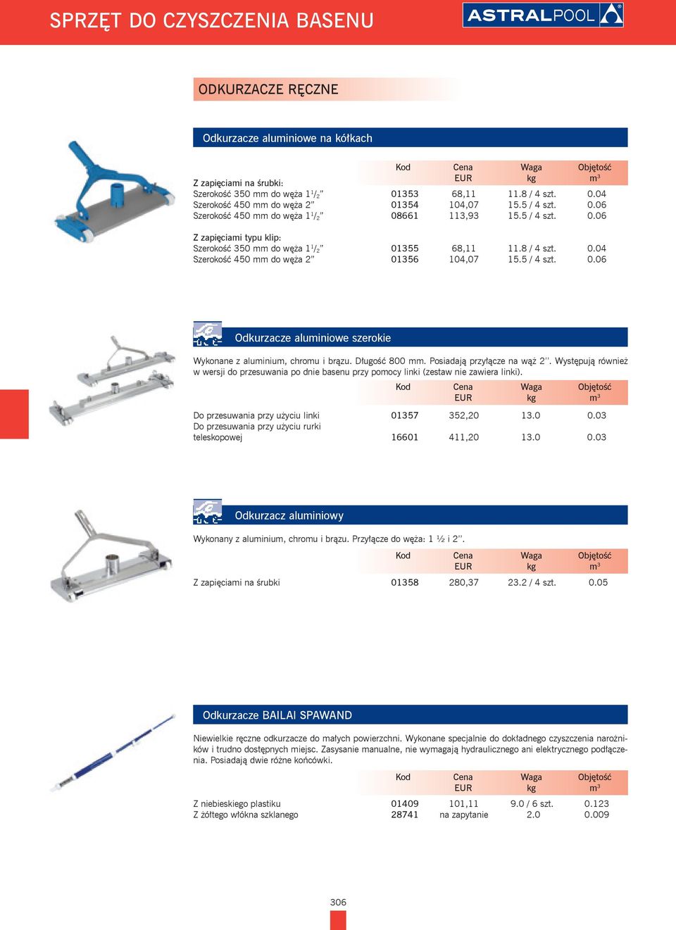 5 / 4 szt. 0.06 Odkurzacze aluminiowe szerokie Wykonane z aluminium, chromu i brązu. Długość 800 mm. Posiadają przyłącze na wąż 2.