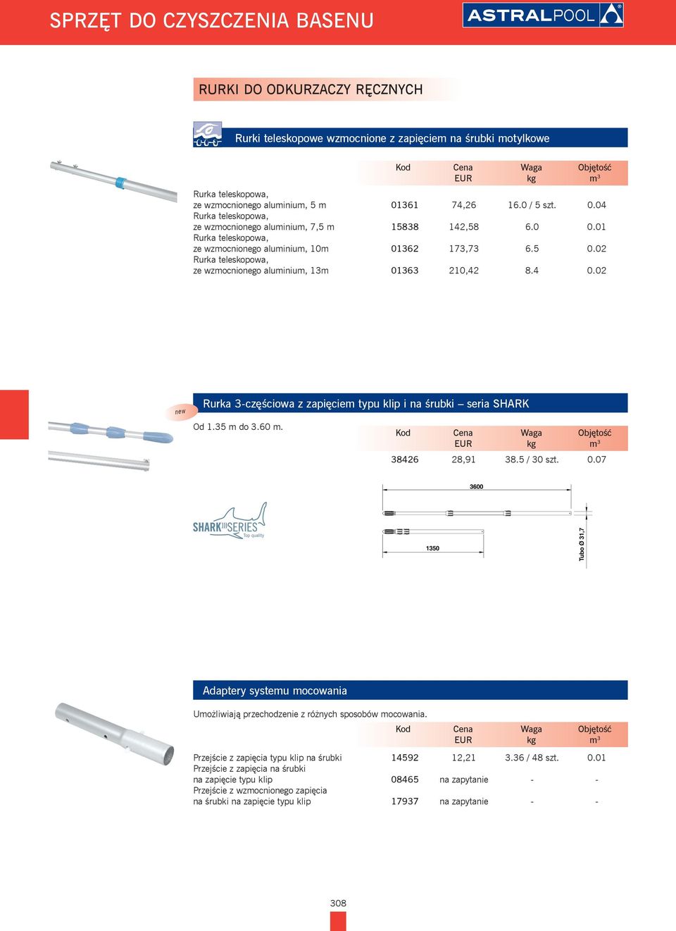 02 Rurka teleskopowa, ze wzmocnionego aluminium, 13m 01363 210,42 8.4 0.02 Rurka 3-częściowa z zapięciem typu klip i na śrubki seria Shark Od 1.35 m do 3.60 m. 38426 28,91 38.5 / 30 szt. 0.07 Adaptery systemu mocowania Umożliwiają przechodzenie z różnych sposobów mocowania.