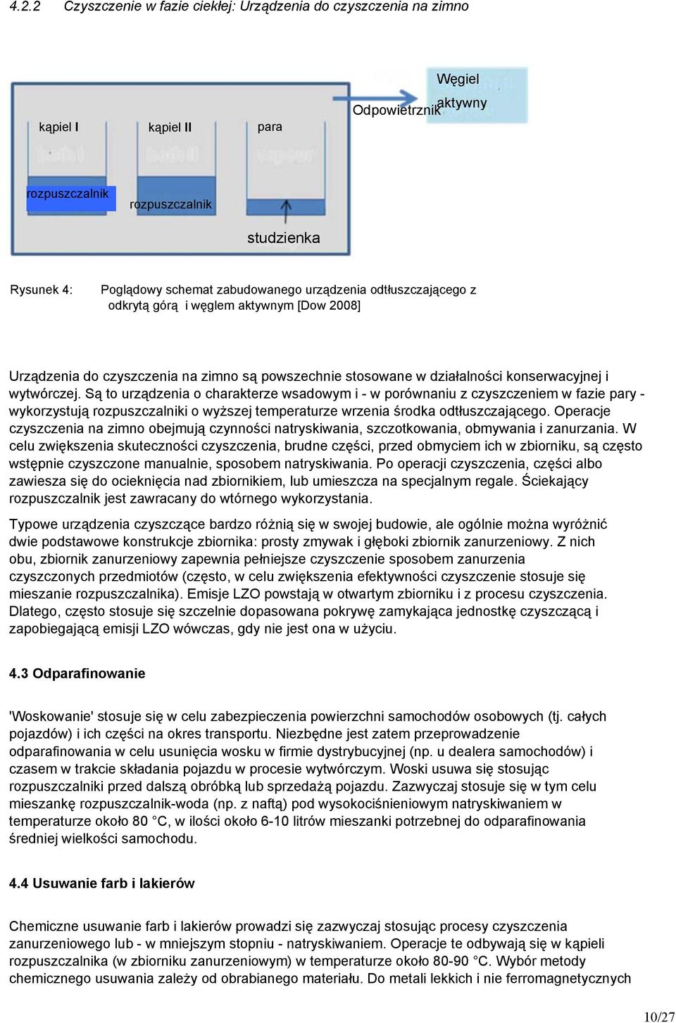 Są to urządzenia o charakterze wsadowym i - w porównaniu z czyszczeniem w fazie pary - wykorzystują rozpuszczalniki o wyższej temperaturze wrzenia środka odtłuszczającego.