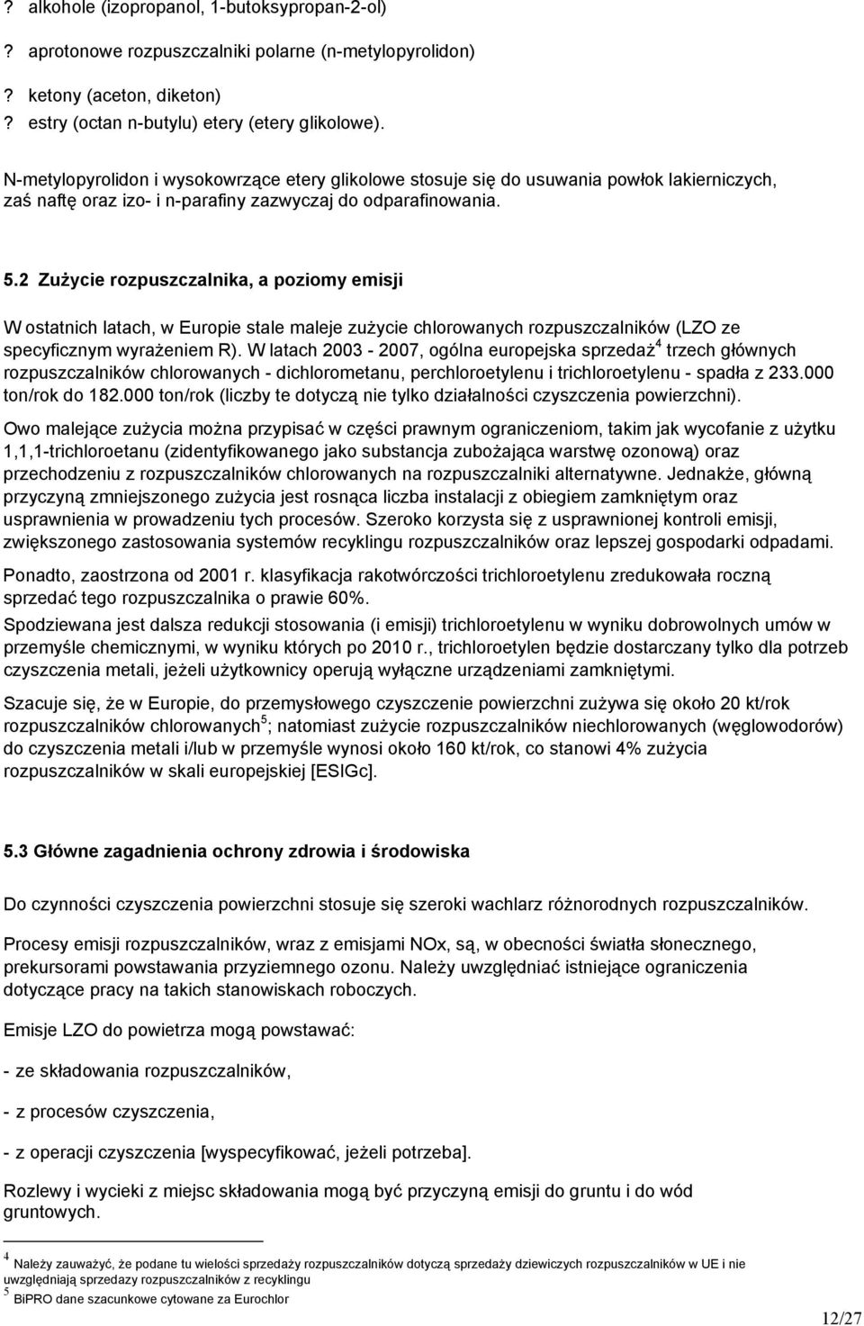 2 Zużycie rozpuszczalnika, a poziomy emisji W ostatnich latach, w Europie stale maleje zużycie chlorowanych rozpuszczalników (LZO ze specyficznym wyrażeniem R).