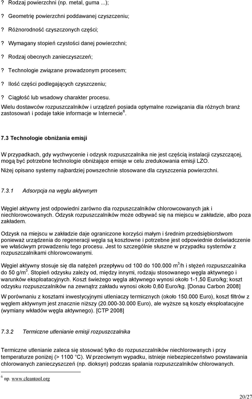 Wielu dostawców rozpuszczalników i urządzeń posiada optymalne rozwiązania dla różnych branż zastosowań i podaje takie informacje w Internecie 6. 7.