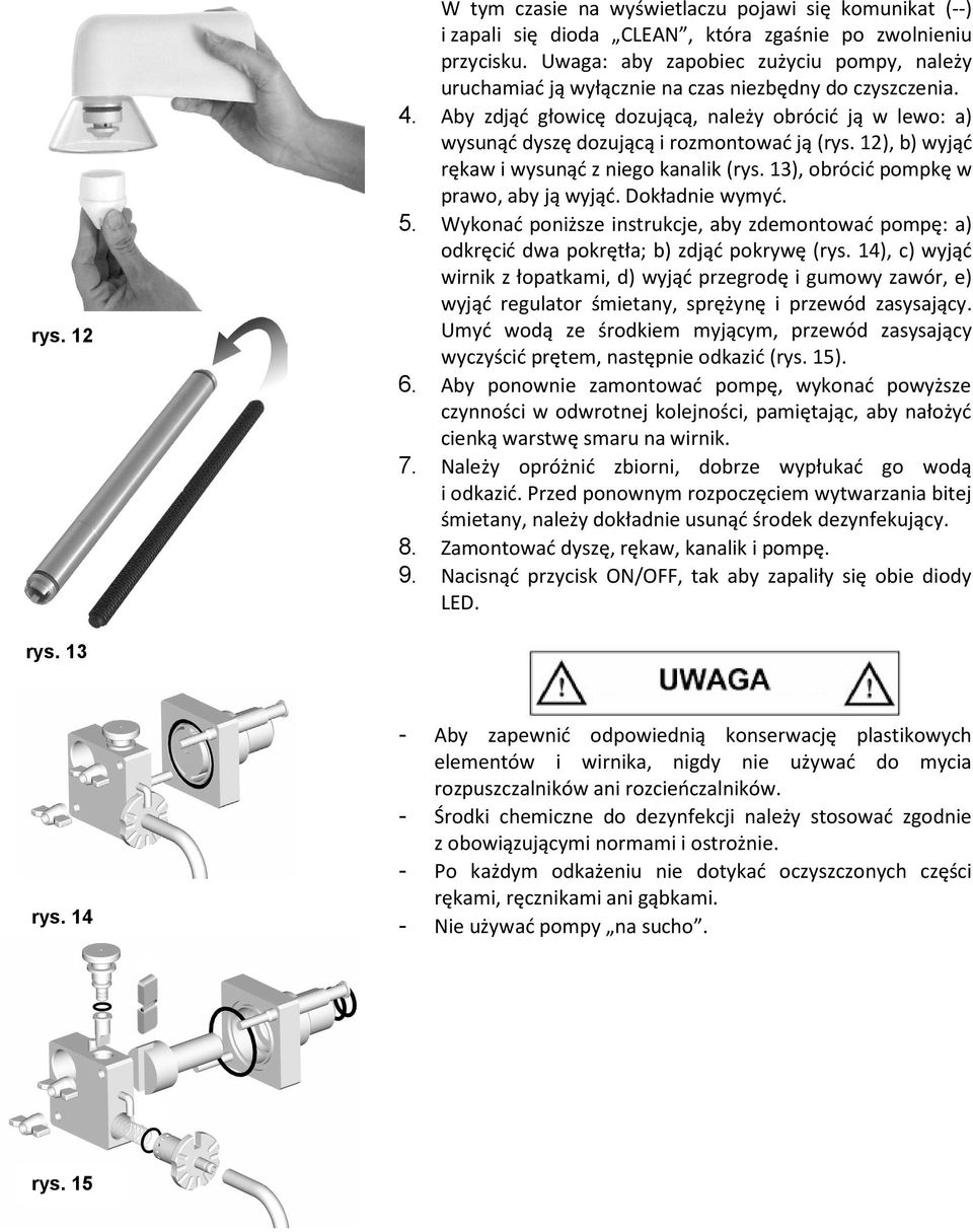 Aby zdjąć głowicę dozującą, należy obrócić ją w lewo: a) wysunąć dyszę dozującą i rozmontować ją (rys. 12), b) wyjąć rękaw i wysunąć z niego kanalik (rys. 13), obrócić pompkę w prawo, aby ją wyjąć.