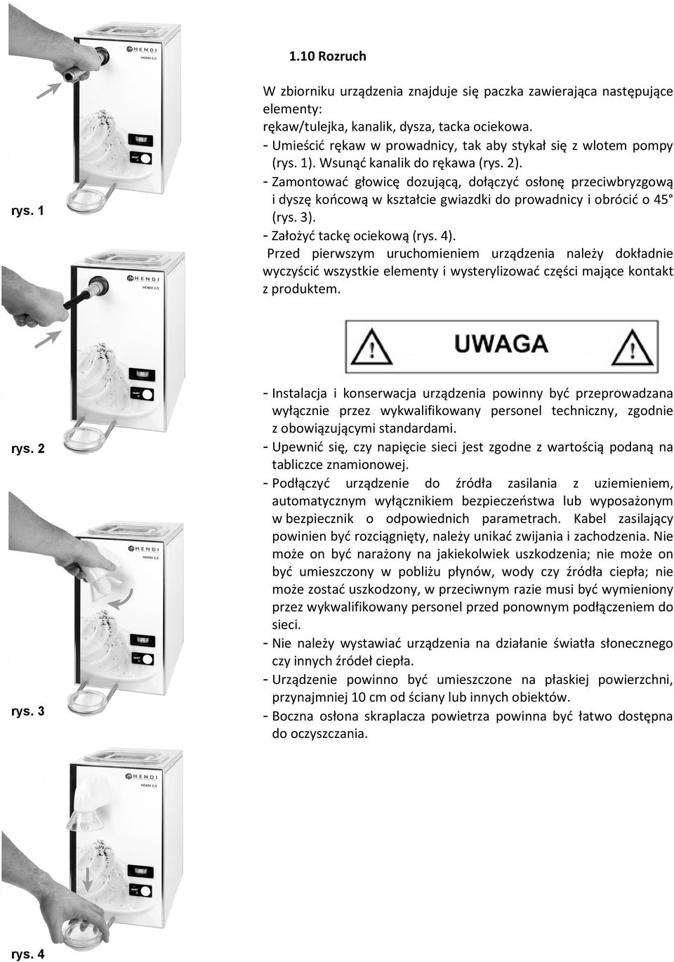 - Zamontować głowicę dozującą, dołączyć osłonę przeciwbryzgową i dyszę końcową w kształcie gwiazdki do prowadnicy i obrócić o 45 (rys. 3). - Założyć tackę ociekową (rys. 4).