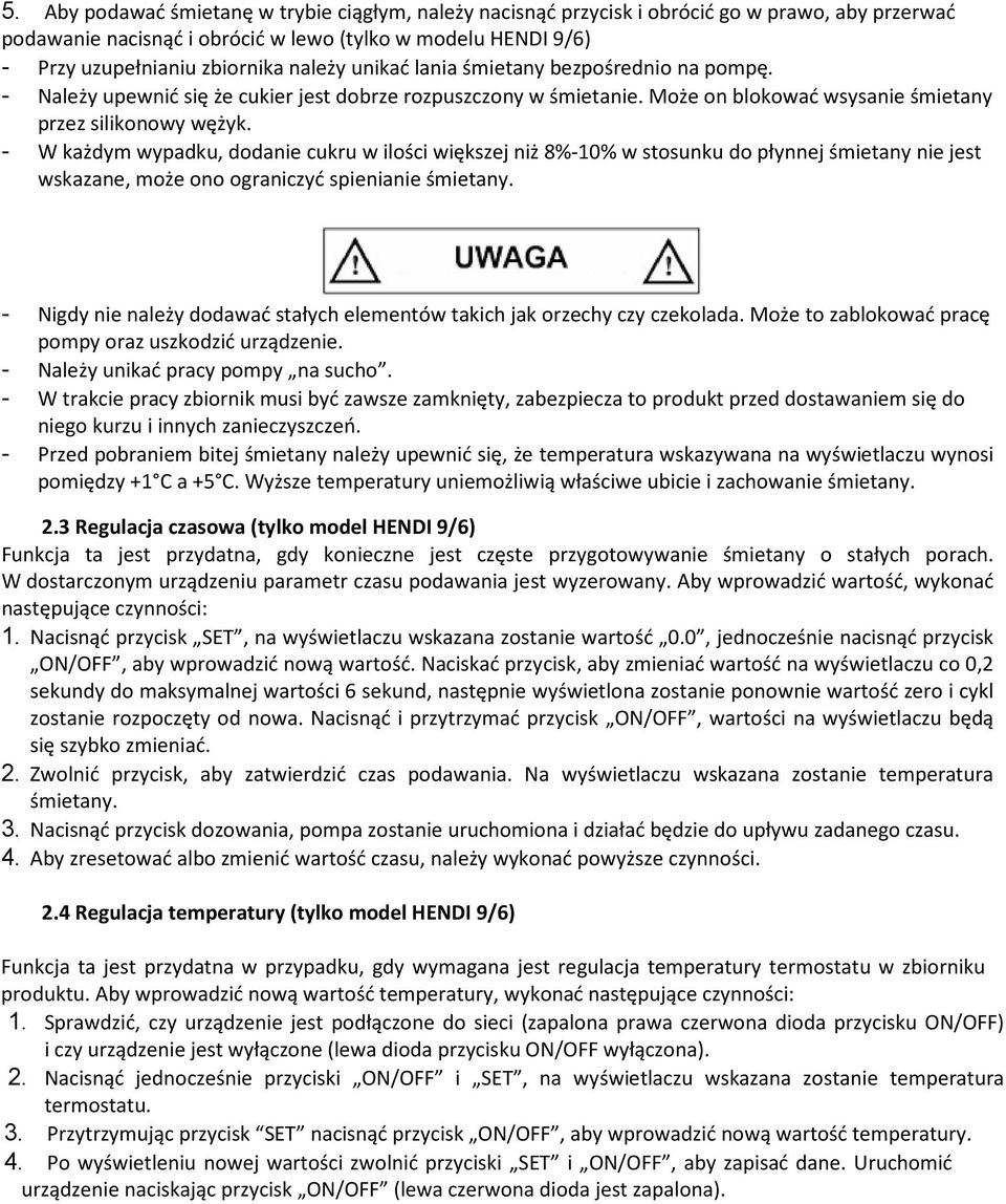 - W każdym wypadku, dodanie cukru w ilości większej niż 8%-10% w stosunku do płynnej śmietany nie jest wskazane, może ono ograniczyć spienianie śmietany.