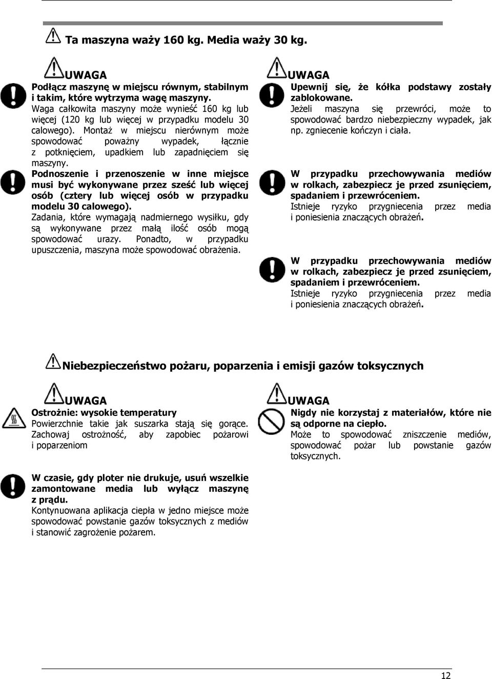 Montaż w miejscu nierównym może spowodować poważny wypadek, łącznie z potknięciem, upadkiem lub zapadnięciem się maszyny.